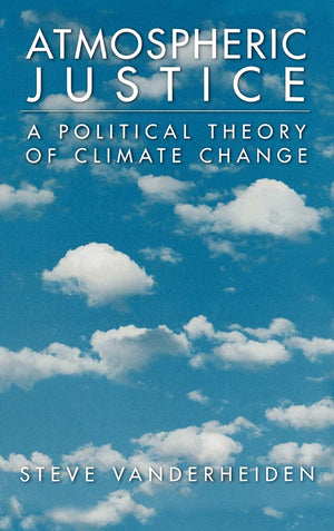 Atmospheric Justice: A Political Theory of Climate Change,Used