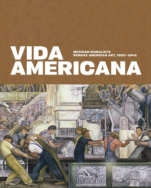 Vida Americana: Mexican Muralists Remake American Art, 19251945,New