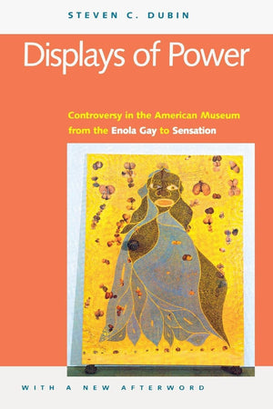 Displays of Power (with a new afterword): Controversy in the American Museum from the Enola Gay to Sensation!,Used