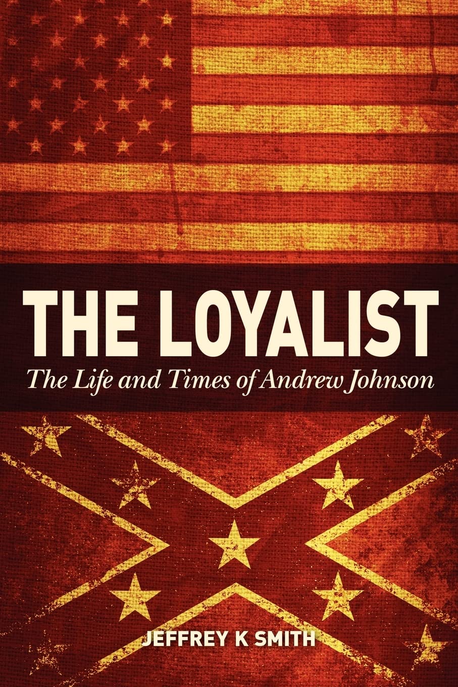 The Loyalist: The Life And Times Of Andrew Johnson