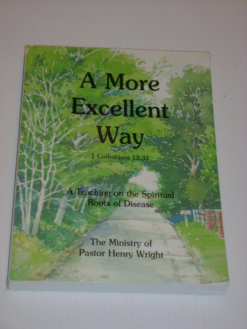 A More Excellent Way: A Teaching on the Spiritual Roots of Disease,New