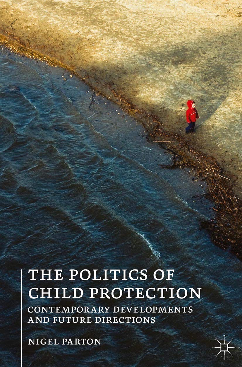 The Politics of Child Protection: Contemporary Developments and Future Directions,Used