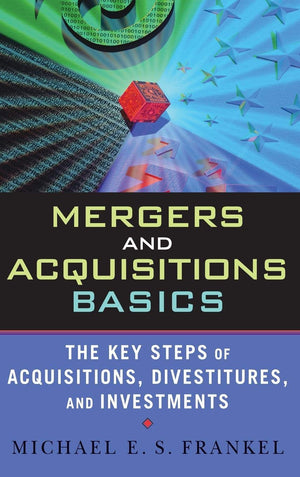 Mergers and Acquisitions Basics : The Key Steps of Acquisitions, Divestitures, and Investments,Used