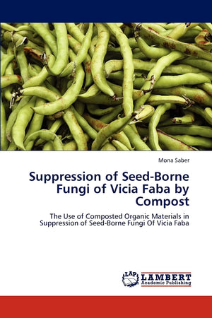 Suppression of SeedBorne Fungi of Vicia Faba by Compost: The Use of Composted Organic Materials in Suppression of SeedBorne Fu,Used