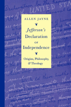 Jefferson'S Declaration Of Independence: Origins, Philosophy, And Theology