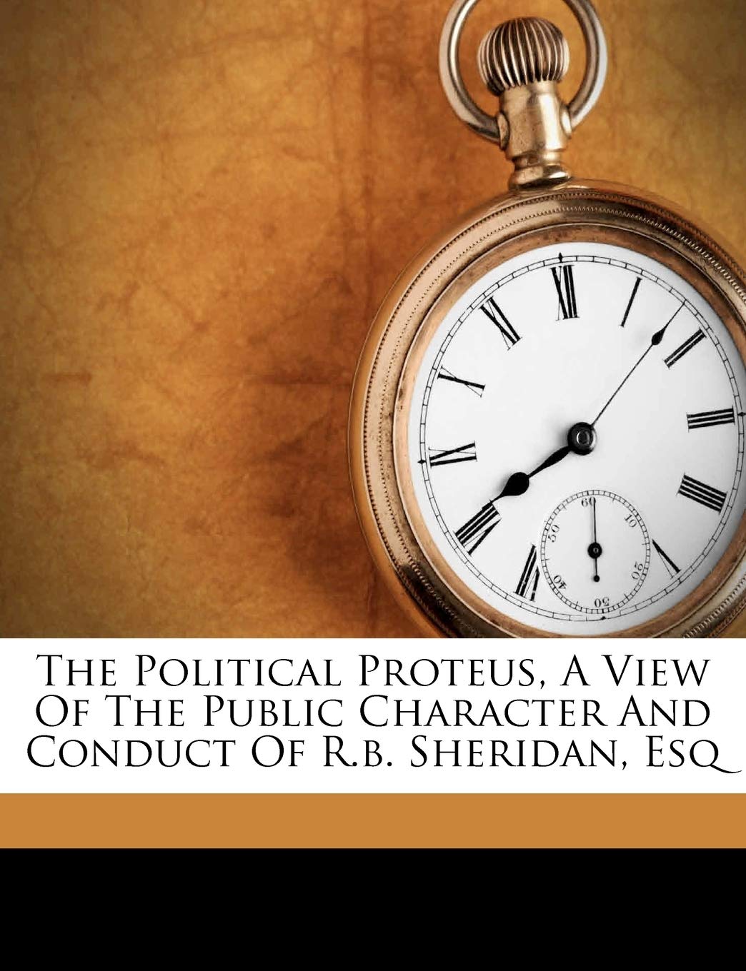 The Political Proteus, a View of the Public Character and Conduct of R.B. Sheridan, Esq,New