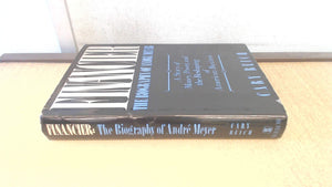 Financier, The Biography Of Andre Meyer: A Story Of Money, Power, And The Reshaping Of American Business