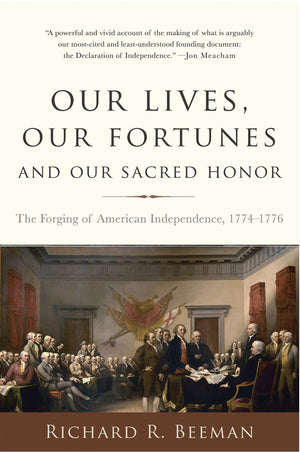 Our Lives, Our Fortunes And Our Sacred Honor: The Forging Of American Independence, 17741776