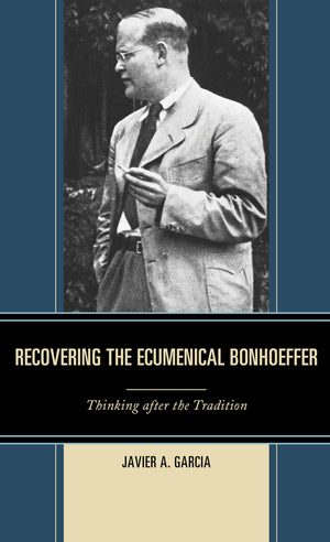 Recovering the Ecumenical Bonhoeffer: Thinking after the Tradition,Used