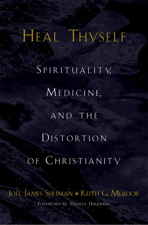 Heal Thyself: Spirituality, Medicine, And The Distortion Of Christianity,Used