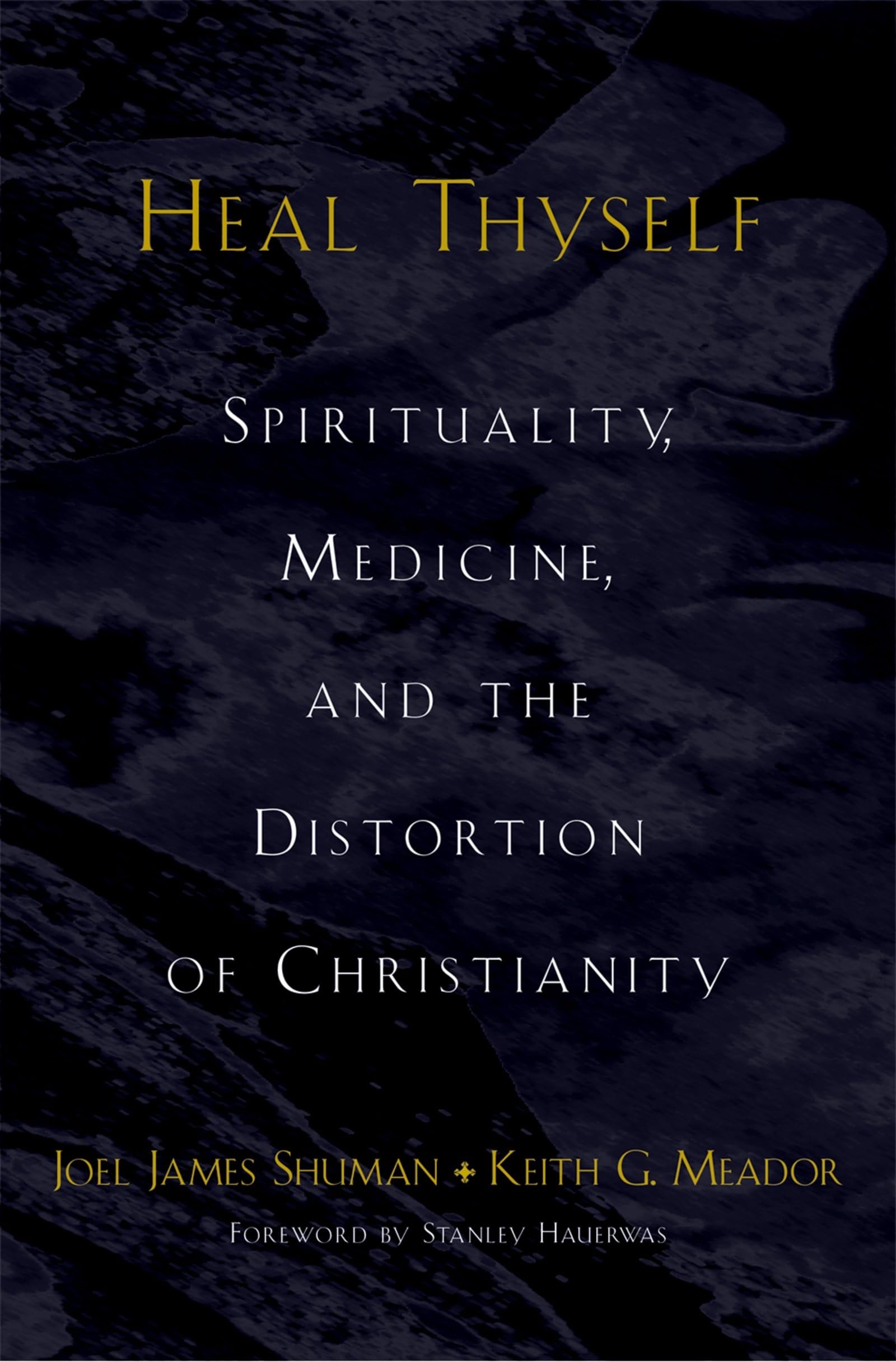 Heal Thyself: Spirituality, Medicine, and the Distortion of Christianity,New