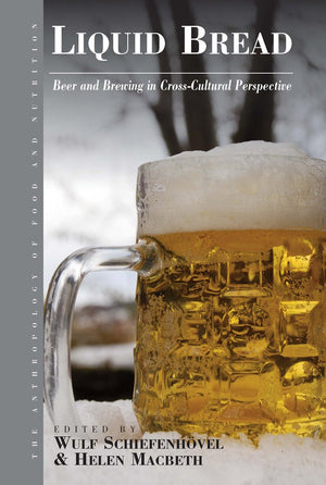 Liquid Bread: Beer And Brewing In Crosscultural Perspective (Anthropology Of Food & Nutrition, 7)