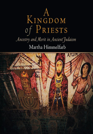 A Kingdom Of Priests: Ancestry And Merit In Ancient Judaism (Jewish Culture And Contexts),New