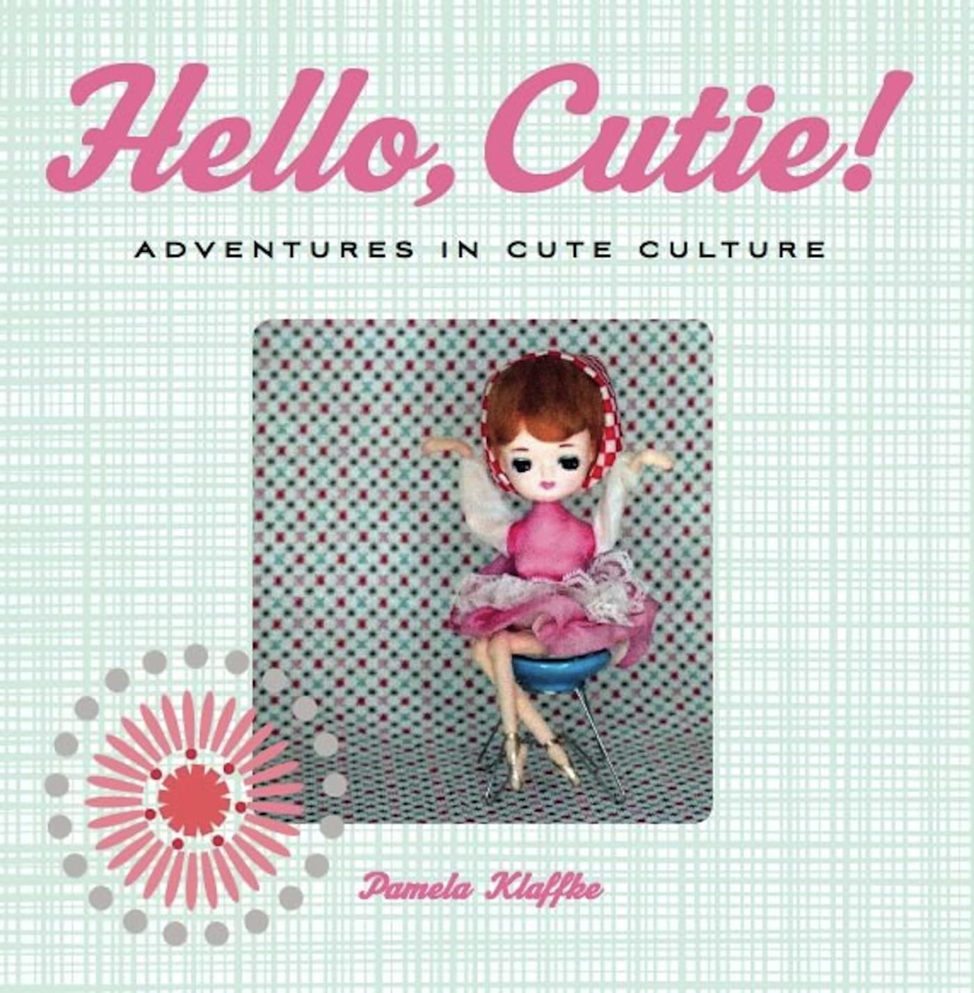 Hello, Cutie!: Adventures In Cute Culture