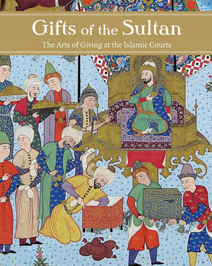 Gifts Of The Sultan: The Arts Of Giving At The Islamic Courts