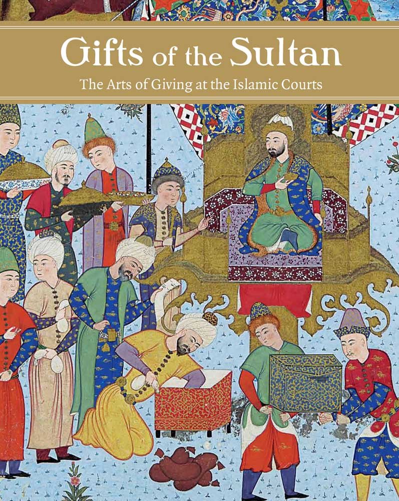 Gifts Of The Sultan: The Arts Of Giving At The Islamic Courts