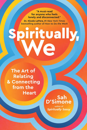 Spiritually, We: The Art of Relating and Connecting from the Heart,New
