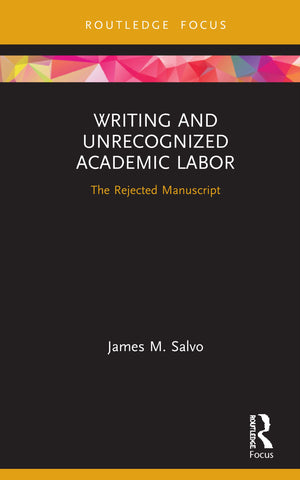 Writing and Unrecognized Academic Labor: The Rejected Manuscript (Developing Traditions in Qualitative Inquiry),Used