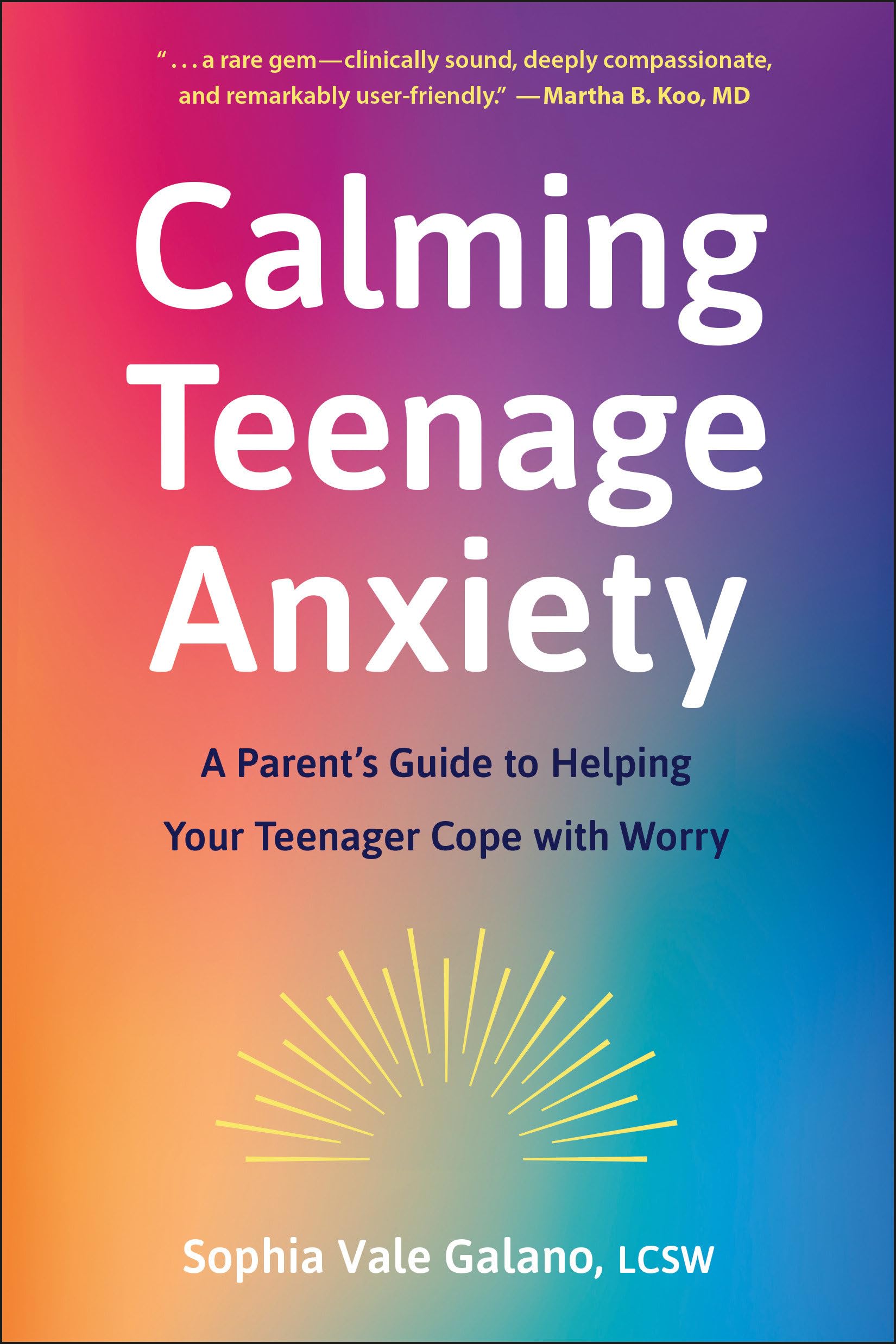 Calming Teenage Anxiety: A Parents Guide to Helping Your Teenager Cope with Worry