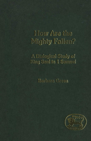 How Are The Mighty Fallen?: A Dialogical Study Of King Saul In 1 Samuel (The Library Of Hebrew Bible/Old Testament Studies, 365),Used
