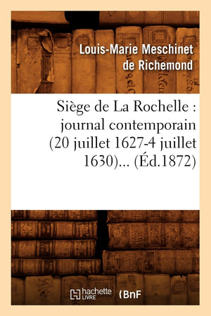Sige de la Rochelle: Journal Contemporain (20 Juillet 16274 Juillet 1630) (d.1872) (Histoire) (French Edition),Used