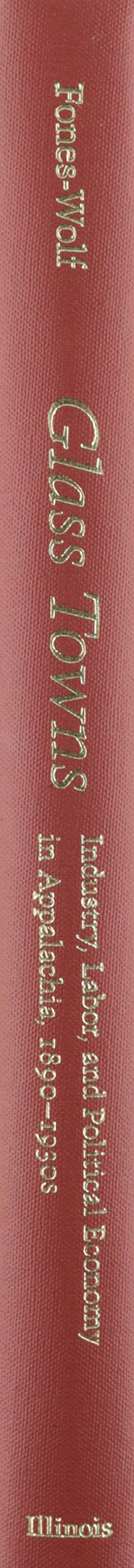 Glass Towns: Industry, Labor, and Political Economy in Appalachia, 18901930s (Working Class in American History),Used