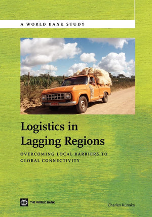 Logistics In Lagging Regions: Overcoming Local Barriers To Global Connectivity (World Bank Studies),New