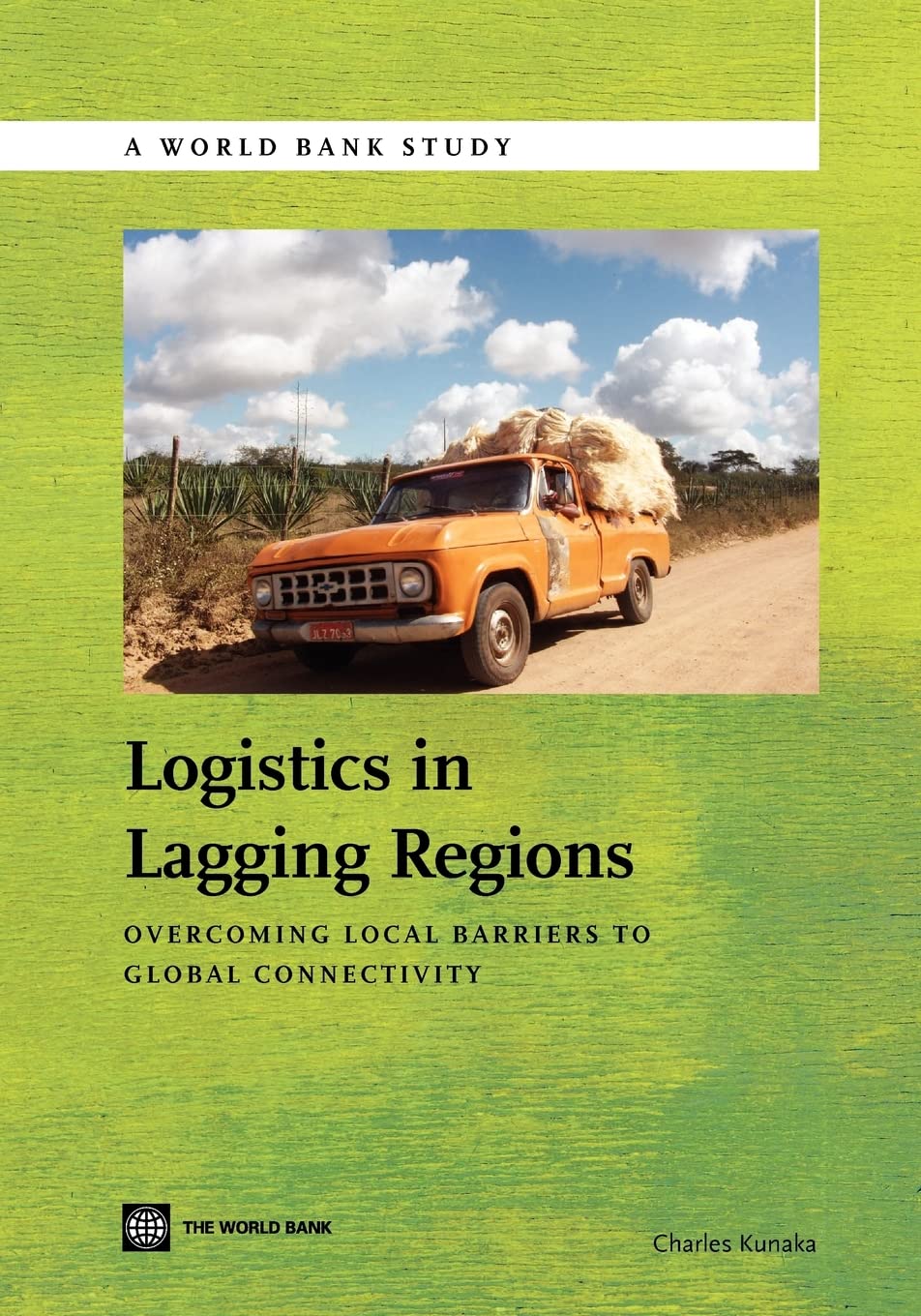 Logistics In Lagging Regions: Overcoming Local Barriers To Global Connectivity (World Bank Studies),New