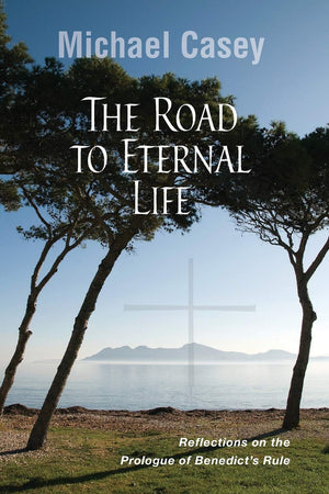 The Road To Eternal Life: Reflections On The Prologue Of Benedict'S Rule,Used
