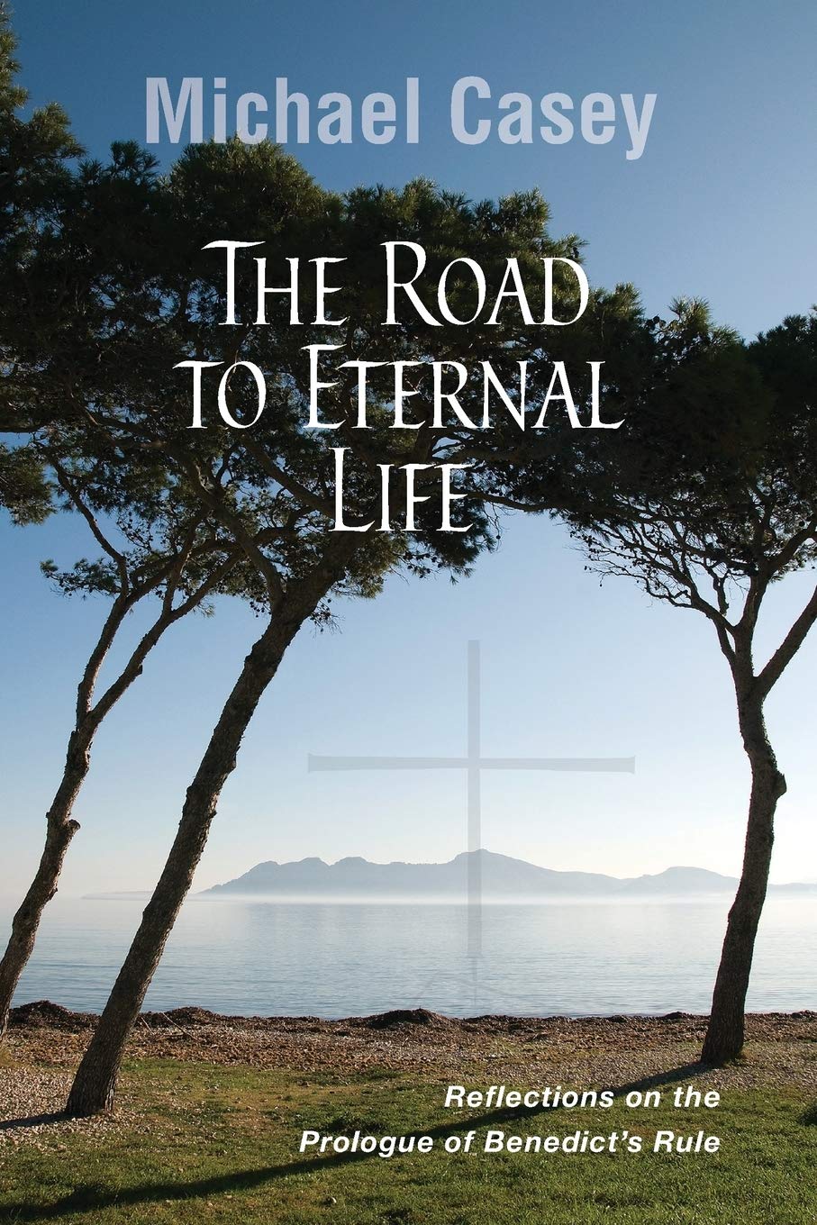 The Road To Eternal Life: Reflections On The Prologue Of Benedict'S Rule,Used