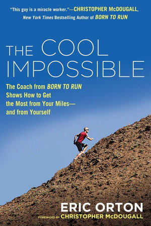 The Cool Impossible: The Running Coach From Born To Run Shows How To Get The Most From Your Milesand From Yourself
