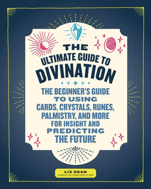 The Ultimate Guide To Divination: The Beginner'S Guide To Using Cards, Crystals, Runes, Palmistry, And More For Insight And Pred