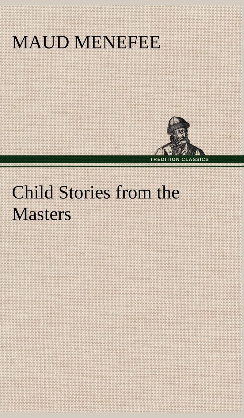Child Stories from the Masters Being a Few Modest Interpretations of Some Phases of the Master Works Done in a Child Way,Used