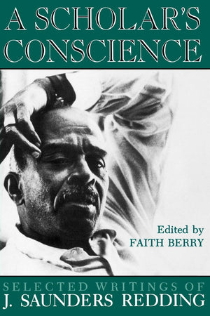 A Scholar'S Conscience: Selected Writings Of J. Saunders Redding, 19421977,New
