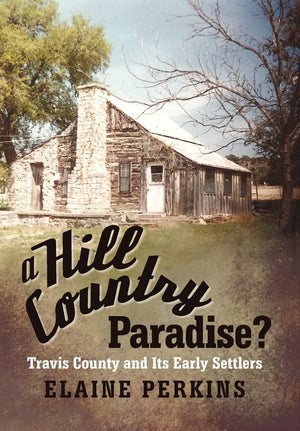 A Hill Country Paradise?: Travis County and Its Early Settlers,Used