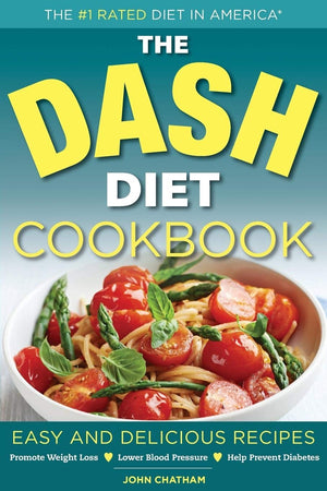 The Dash Diet Cookbook: Easy and Delicious Recipes to Promote Weight Loss, Lower Blood Pressure and Help Prevent Diabetes