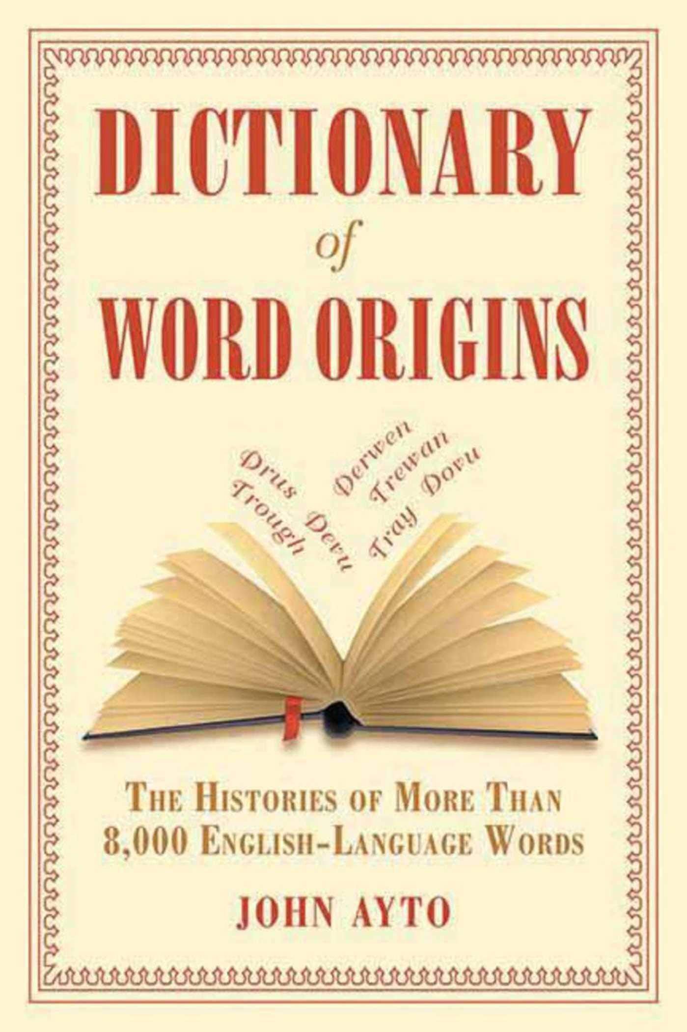 Dictionary Of Word Origins: The Histories Of More Than 8,000 Englishlanguage Words