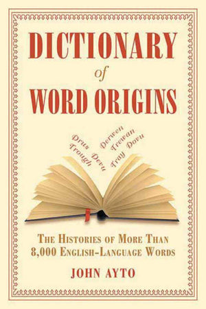 Dictionary Of Word Origins: The Histories Of More Than 8,000 Englishlanguage Words