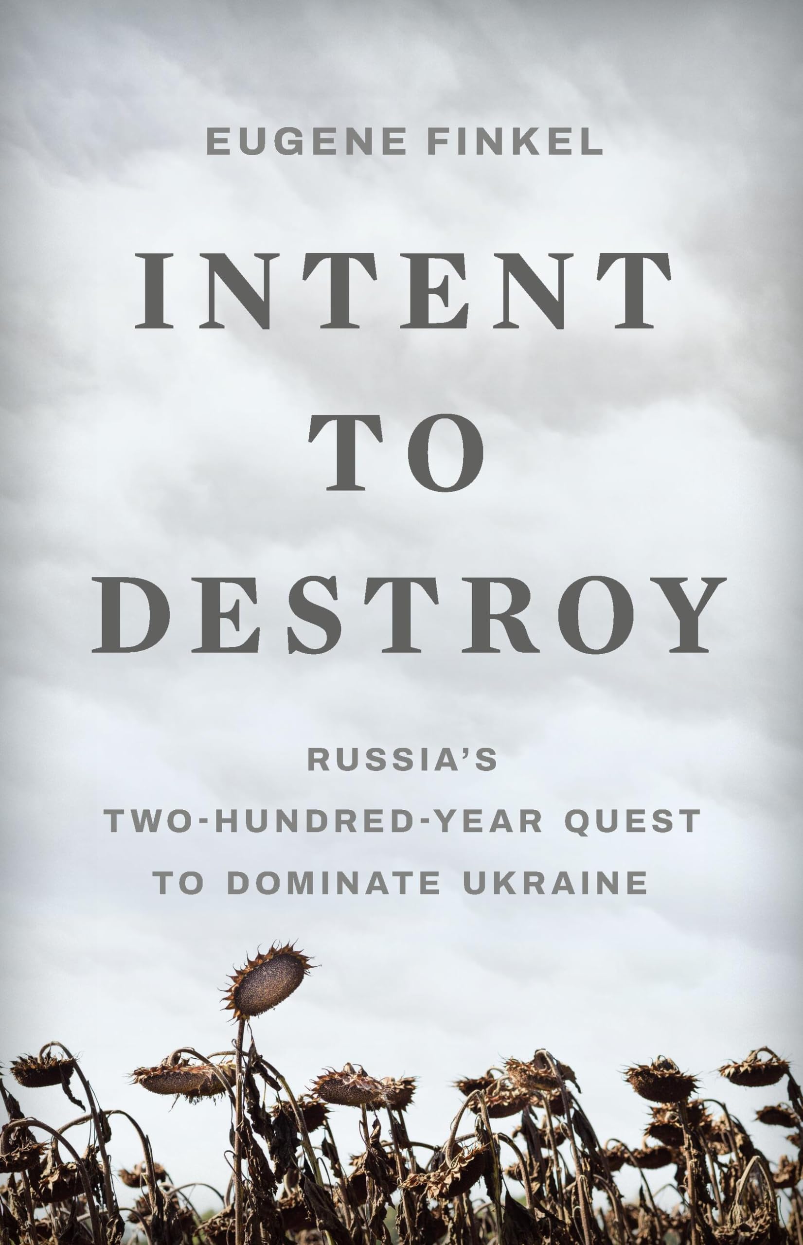 Intent to Destroy: Russias TwoHundredYear Quest to Dominate Ukraine