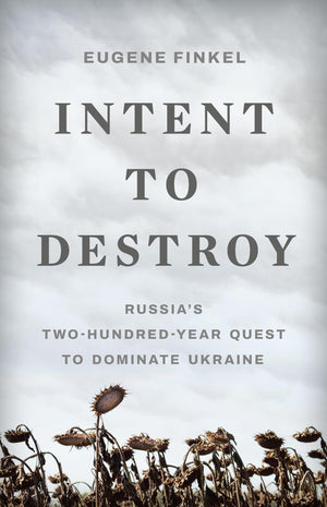 Intent to Destroy: Russias TwoHundredYear Quest to Dominate Ukraine