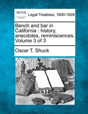 Bench and Bar in California: History, Anecdotes, Reminiscences. Volume 3 of 3,New