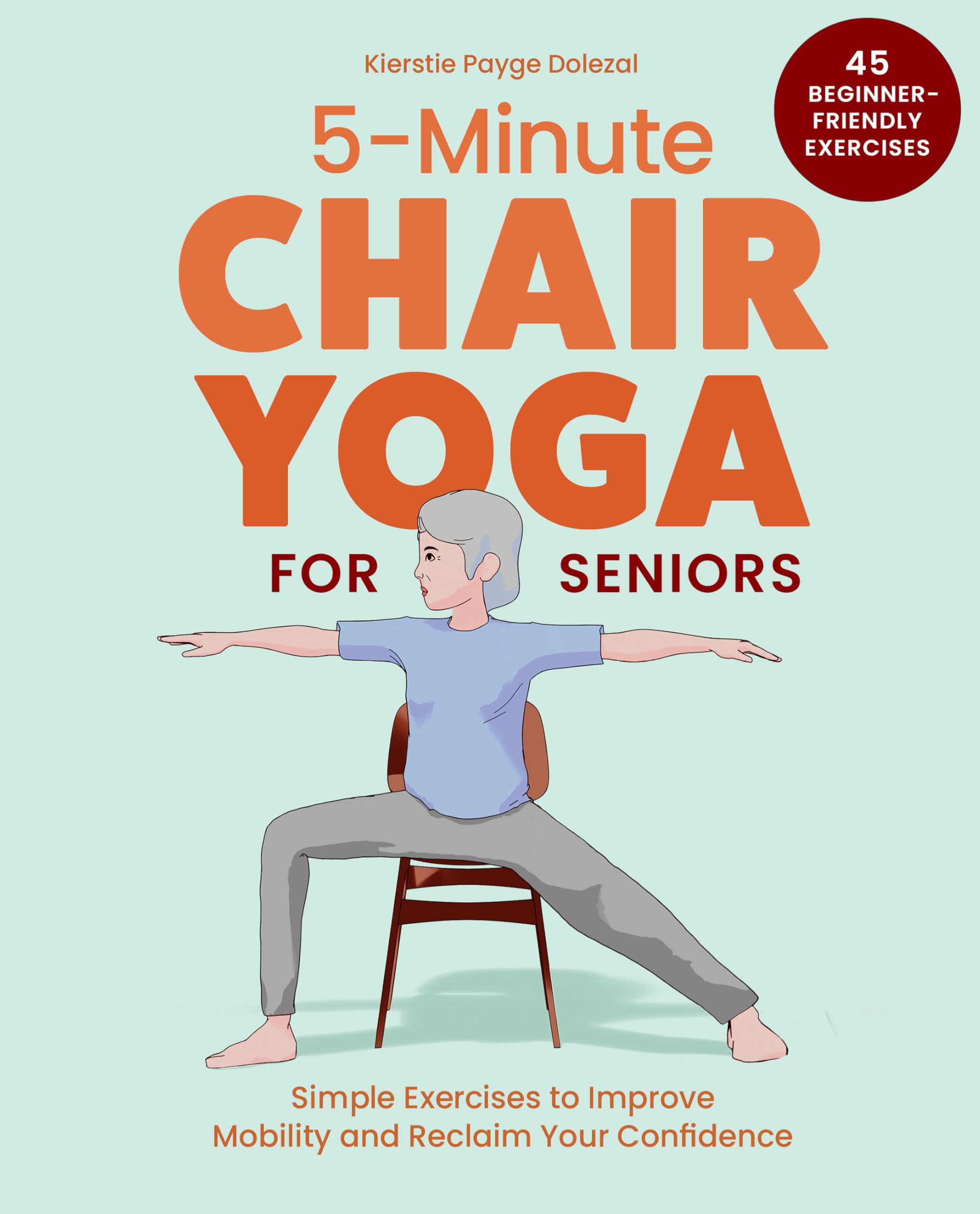 5Minute Chair Yoga For Seniors: Simple Exercises To Improve Mobility And Reclaim Your Confidence