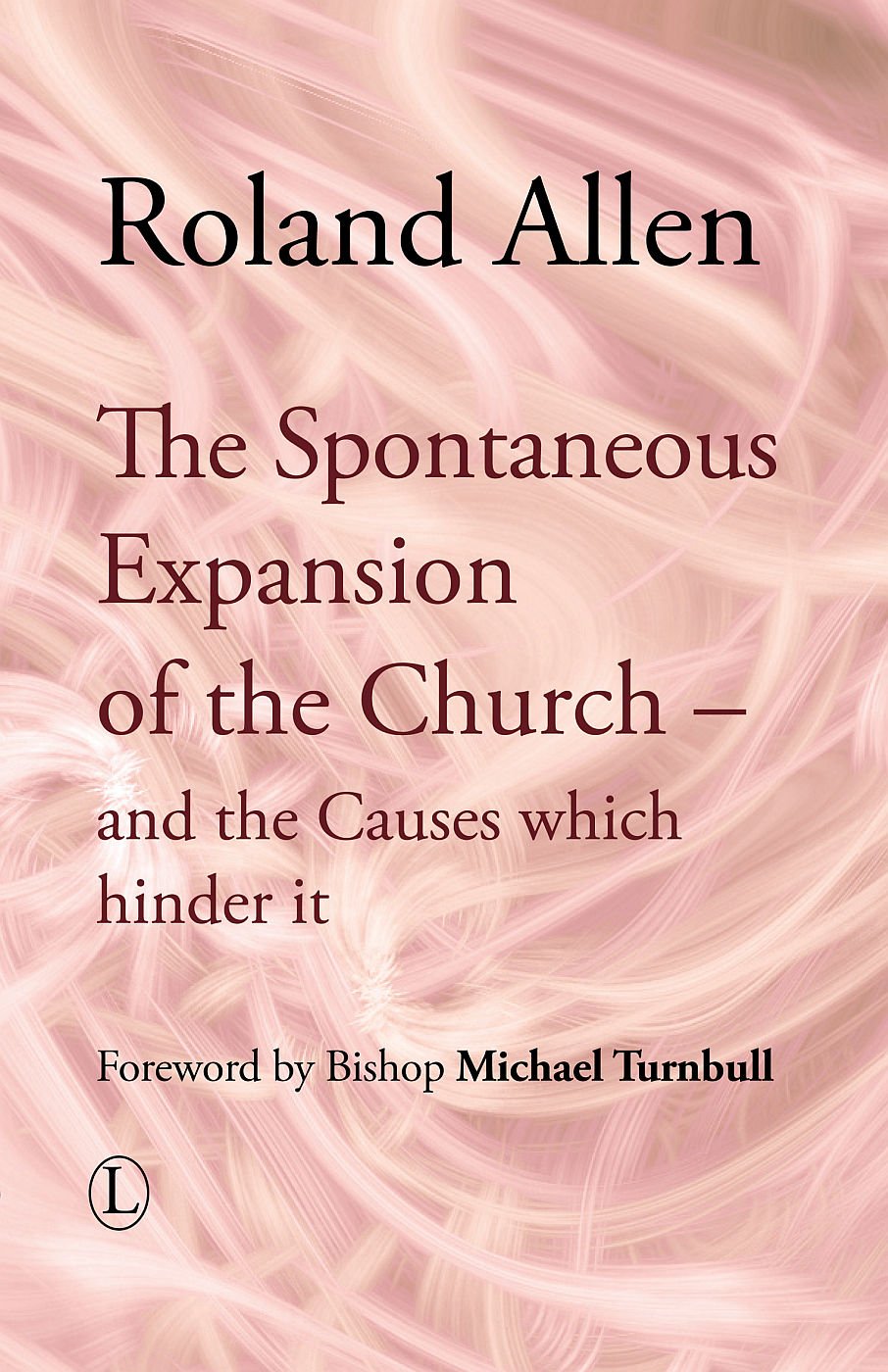The Spontaneous Expansion Of The Church: And The Causes Which Hinder It (Roland Allen Library),New