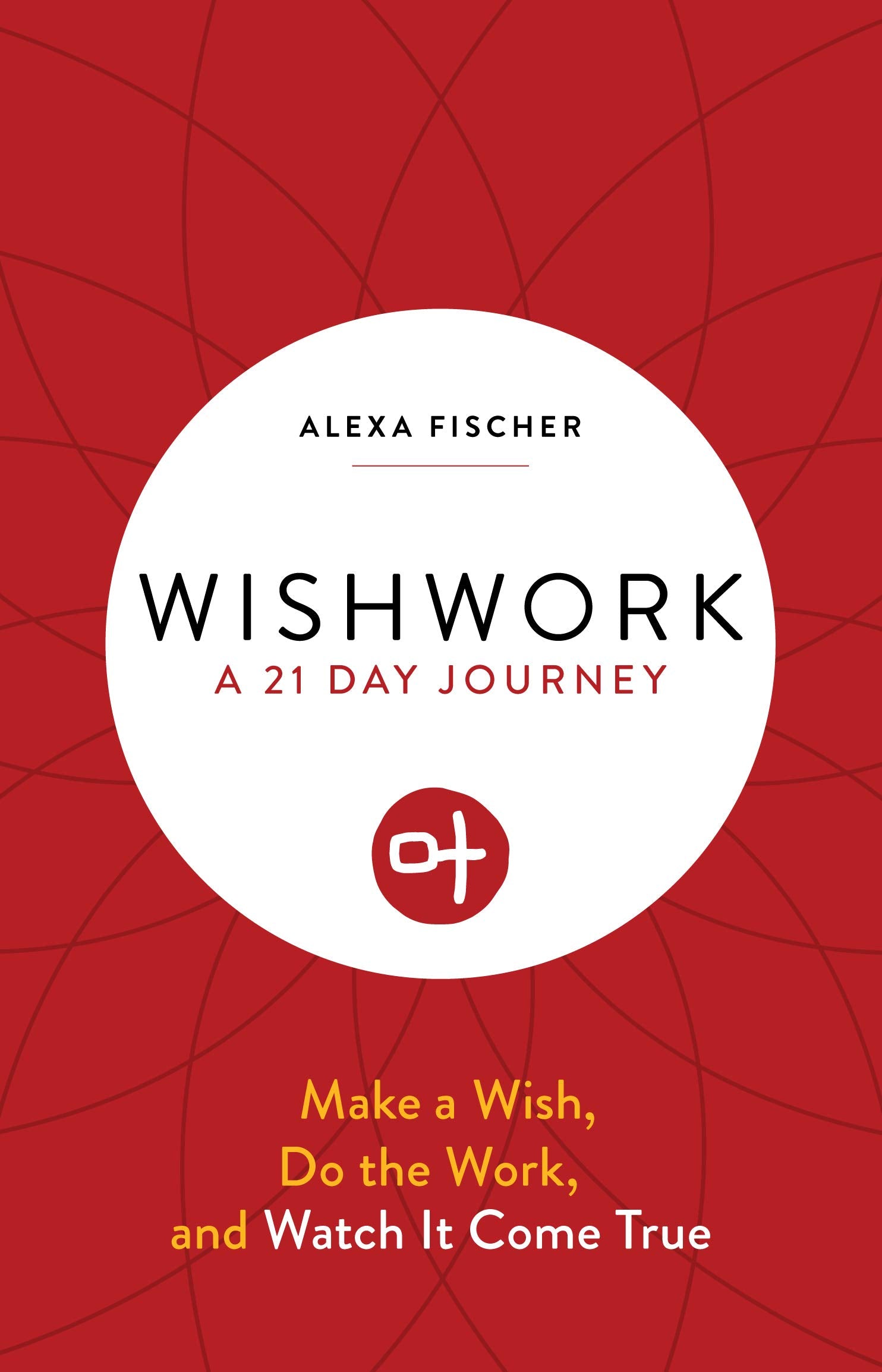 Wishwork: Make A Wish, Do The Work, And Watch It Come True