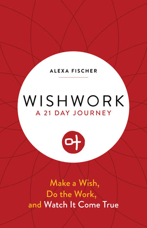 Wishwork: Make A Wish, Do The Work, And Watch It Come True