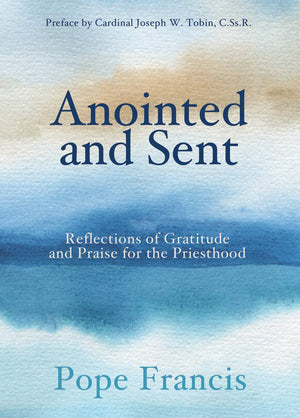Anointed And Sent: Reflections Of Gratitude And Praise For The Priesthood,Used