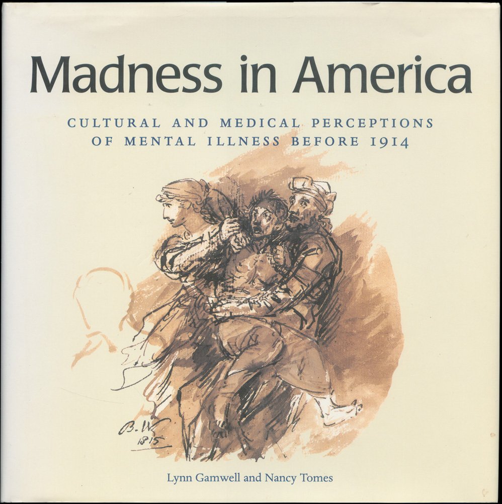 Madness In America: Cultural And Medical Perceptions Of Mental Illness Before 1914 (Cornell Studies In The History Of Psychiatry
