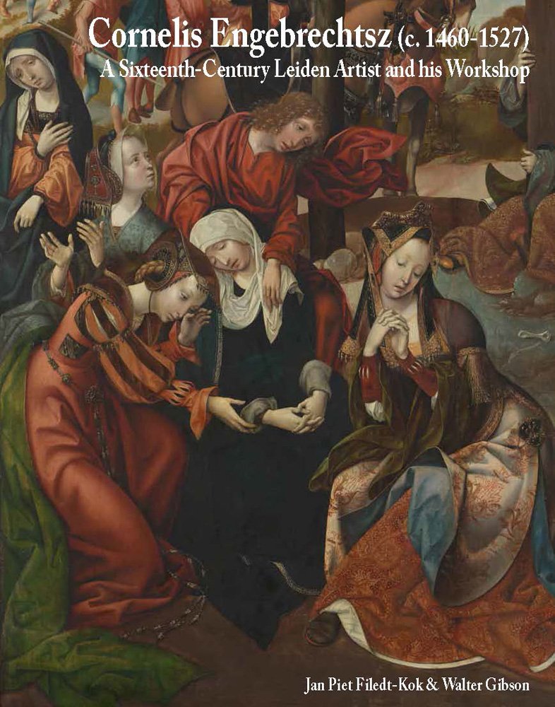 Cornelis Engebrechtsz (c. 14601527): A SixteenthCentury Leiden Artist and his Workshop (Me Fecit),Used