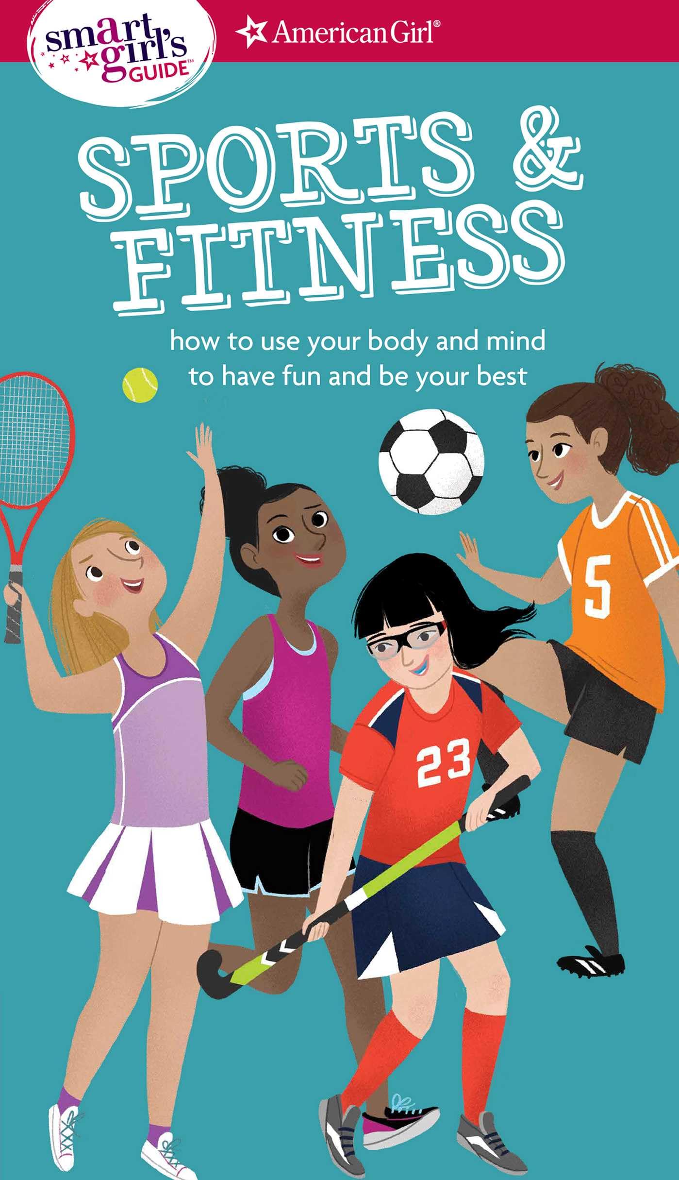 A Smart Girl'S Guide: Sports & Fitness: How To Use Your Body And Mind To Play And Feel Your Best (American Girl Wellbeing)