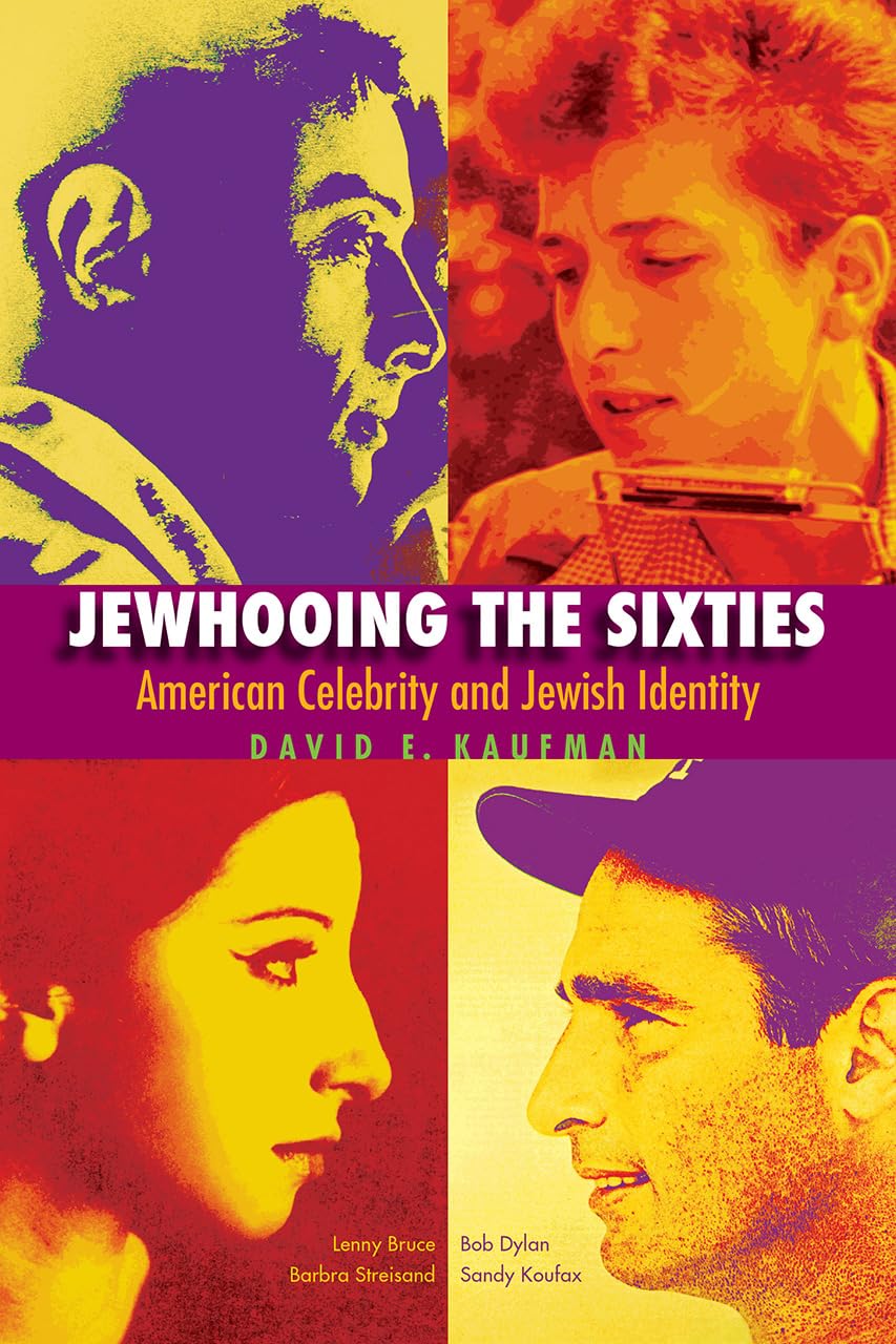 Jewhooing The Sixties: American Celebrity And Jewish Identitysandy Koufax, Lenny Bruce, Bob Dylan, And Barbra Streisand (Brande,New